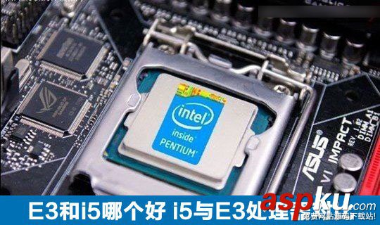 E3和i5哪个好？i5处理器与E3处理器区别对比介绍