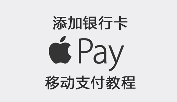 Apple Pay如何使用 Apple Pay添加银行卡/信用卡及支付教程