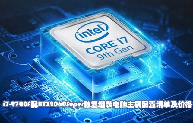 九代酷睿i7-9700F配RTX2060Super独显组装电脑主机配置清单及价格
