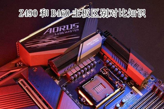 主板B460和Z490区别是什么？哪个好？Z490和B460主板区别对比知识