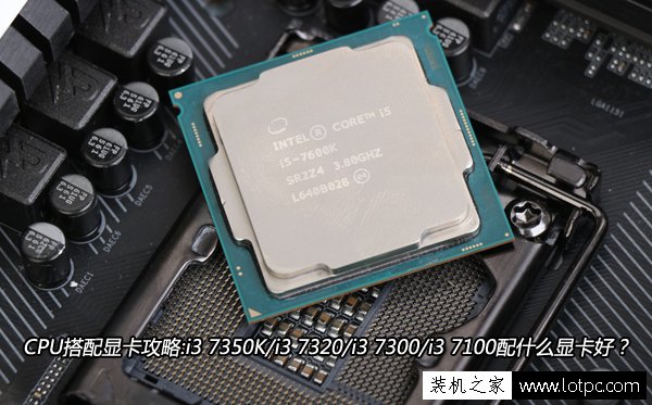 CPU搭配显卡攻略:i3 7350K/i3 7320/i3 7300/i3 7100配什么显卡好？