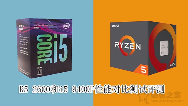 i5-9400F和R5-2600哪个好？R5 2600和i5 9400F性能对比测试评测