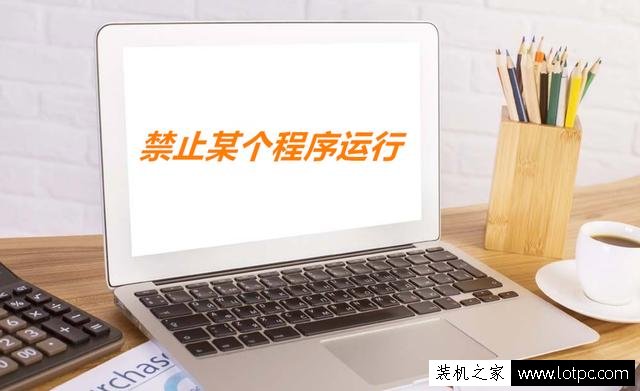 如何禁止某个程序运行？Win7系统禁止某个软件运行的方法